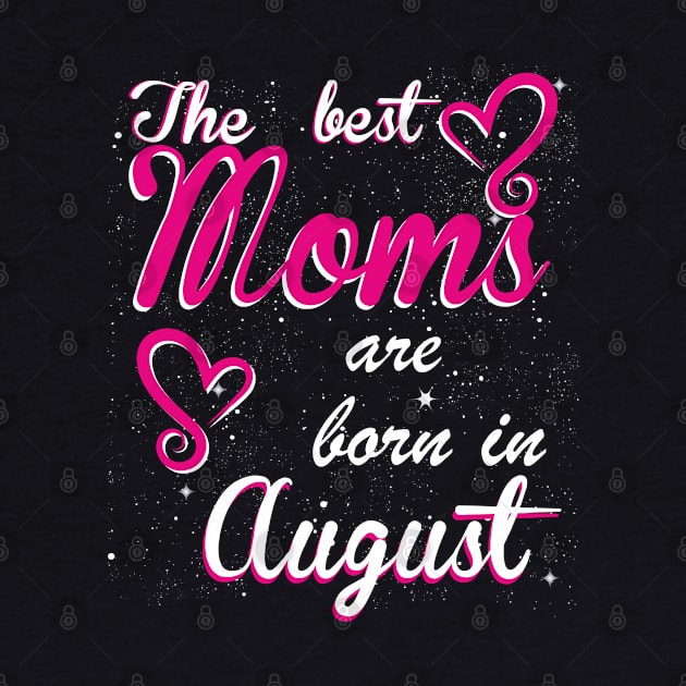 The Best Moms are born in August by Dreamteebox